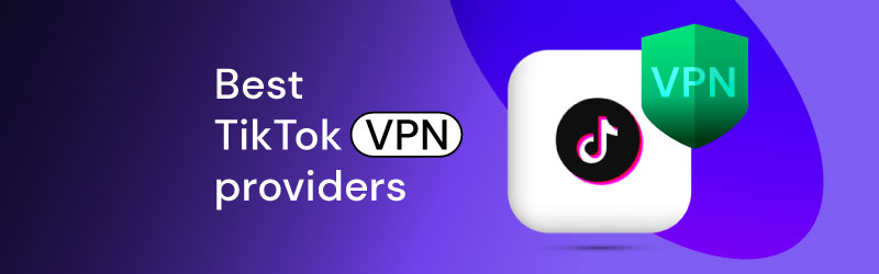 Best TikTok VPN providers