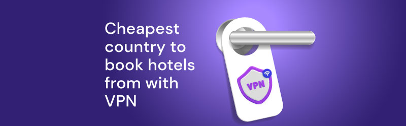 Cheapest country to book hotels from with VPN