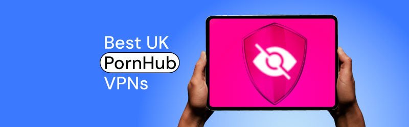 Best UK PornHub VPNs