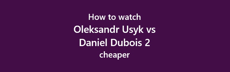 How to watch Oleksandr Usyk vs Daniel Dubois 2 cheaper