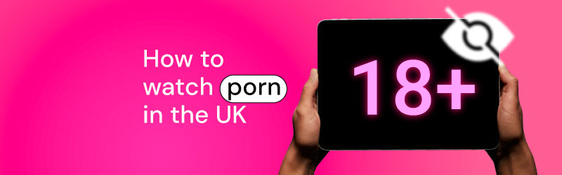 How to watch porn in the UK