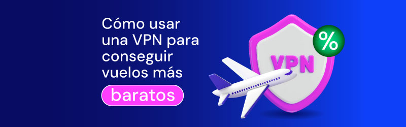 como usar una vpn para conseguir vuelos mas baratos