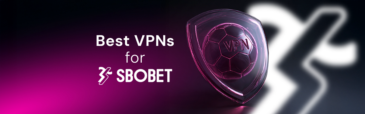Best VPNs for SBOBET in 2025