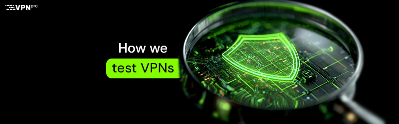 How we test and review VPNs