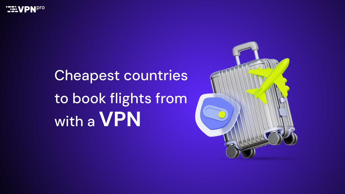 Best VPNs and countries for cheap flights