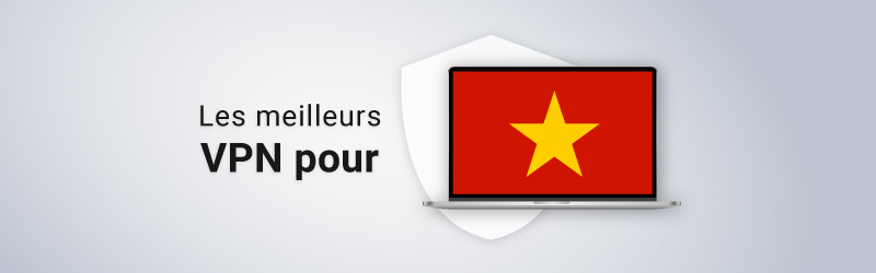 Meilleurs VPN pour le Vietnam