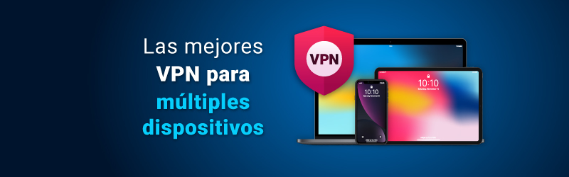 Las mejores VPN para múltiples dispositivos