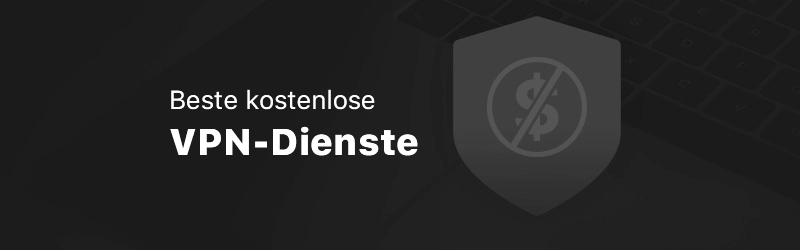 Beste kostenlose VPN-Dienste