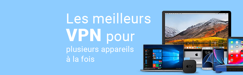 Meilleur VPN pour Multiples appareils
