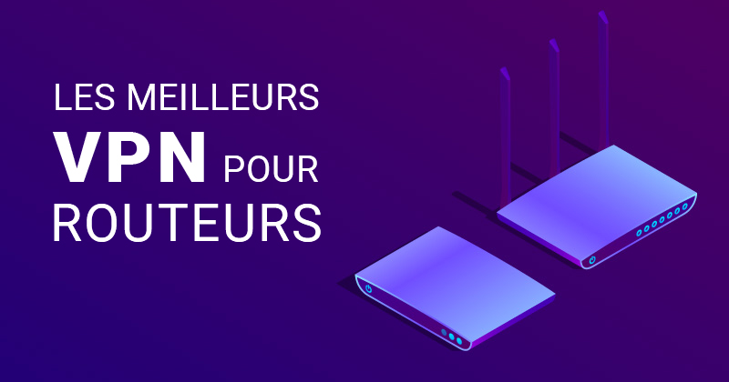 Les meilleurs VPN pour routeurs