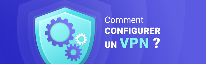 Comment configurer un VPN