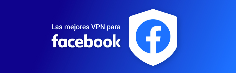 Las mejores VPN para Facebook