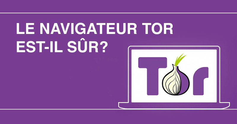 Le navigateur Tor est-il sûr