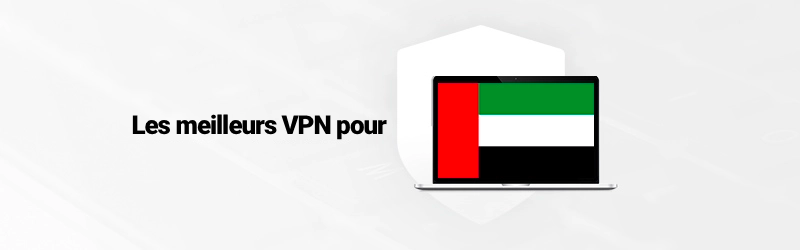 Les meilleurs VPN pour les Emirats arabes unis