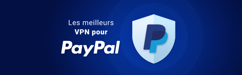 Les meilleurs VPN pour PayPal