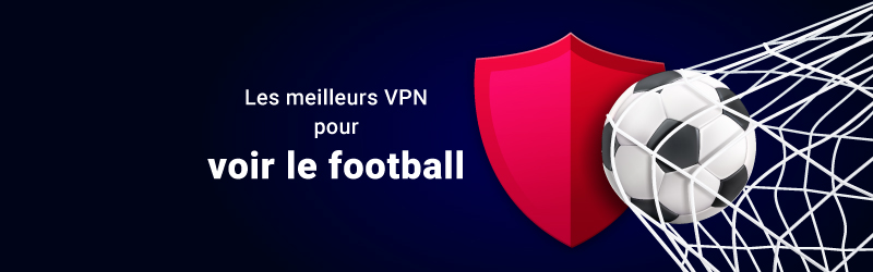 Les meilleurs VPN pour le foot en streaming