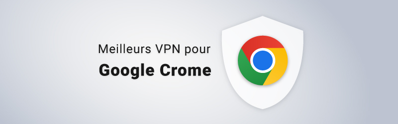 Meilleurs VPN pour Google chrome