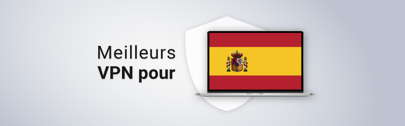 Meilleurs VPN pour l'Espagne