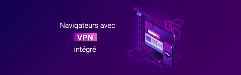 Meilleurs navigateurs avec VPN intégré