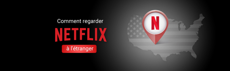 Comment regarder Netflix à l'étranger