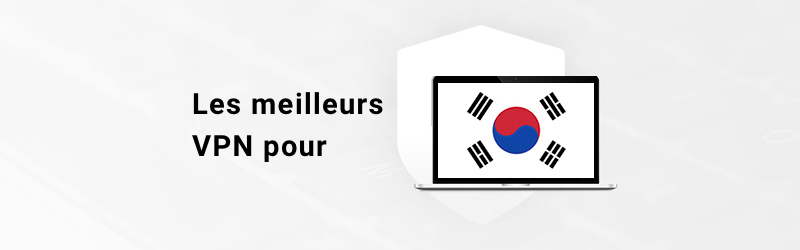 Meilleurs VPN pour la Corée du Sud