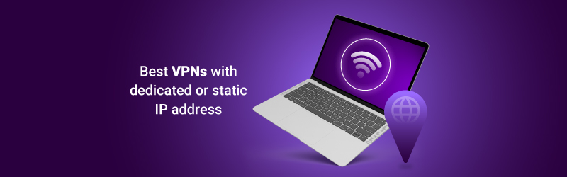 Best VPN with dedicated or static IP