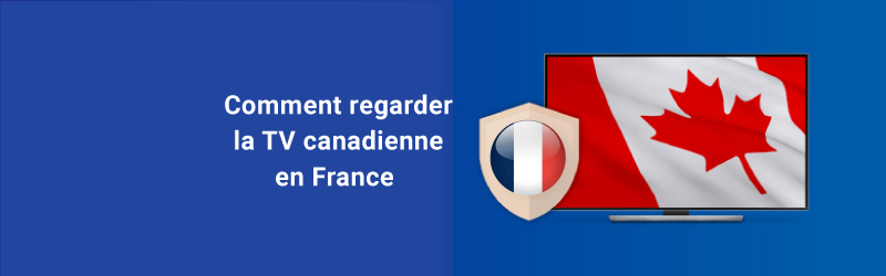 Comment regarder la TV canadienne en France