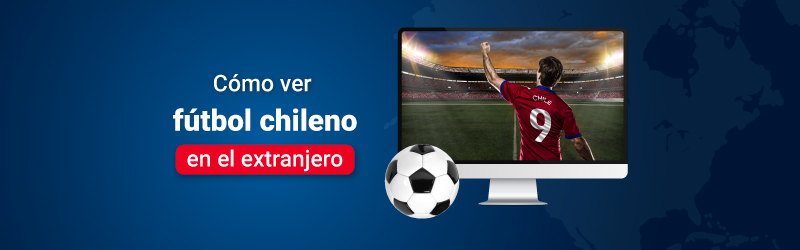 Cómo ver fútbol chileno en el extranjero en 2023