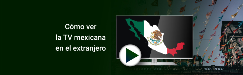 Cómo ver televisión mexicana en el extranjero en 2023