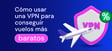 como usar una vpn para conseguir vuelos mas baratos