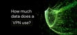 how much data does a vpn use