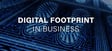 Digital-footprint-in-business--how-to-take-care-of-it