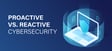 Proactive-vs.-reactive-cybersecurity-–-a-comparative-cost-analysis