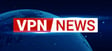 VPN providers news and updates