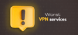Worst VPN services