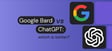 Google Bard vs ChatGPT