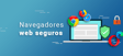 Los navegadores web más seguros