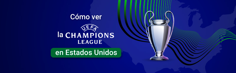 Te contamos cómo ver la Champions League en USA | VPNpro