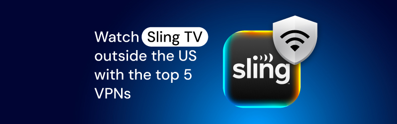 Watch Sling TV outside the US with top VPNs