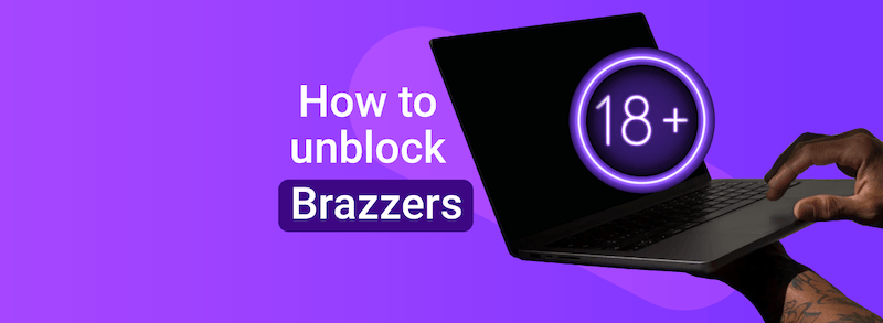 How to unblock and watch Brazzers anywhere