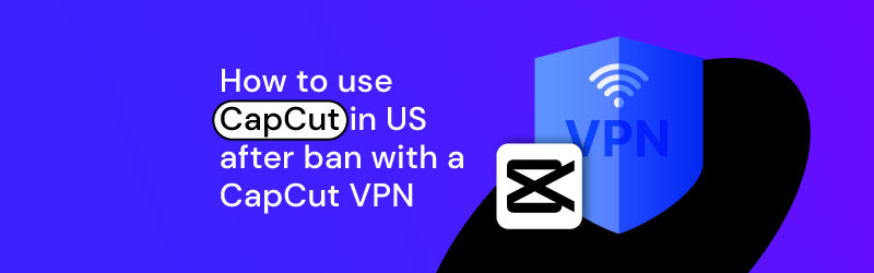 How to use CapCut after ban in US 2025
