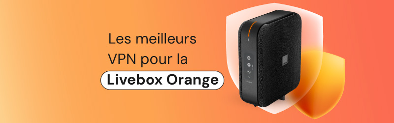 Les meilleurs VPN pour Orange Livebox