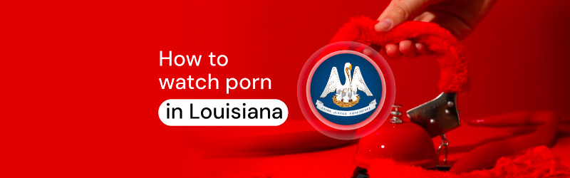 How to watch porn in Lousiana