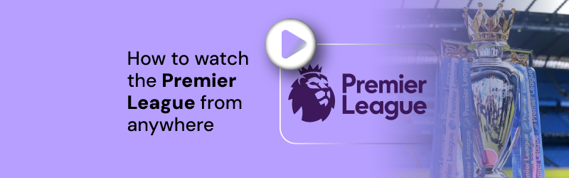 Watch Premier League from anywehere