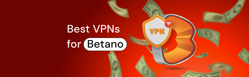 Best VPNs for Betano in 2025