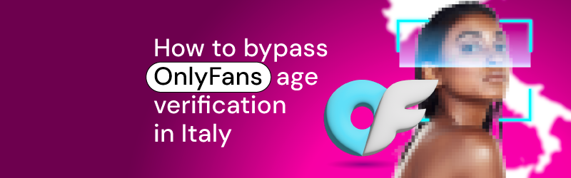 How to bypass OnlyFans age verification in Italy