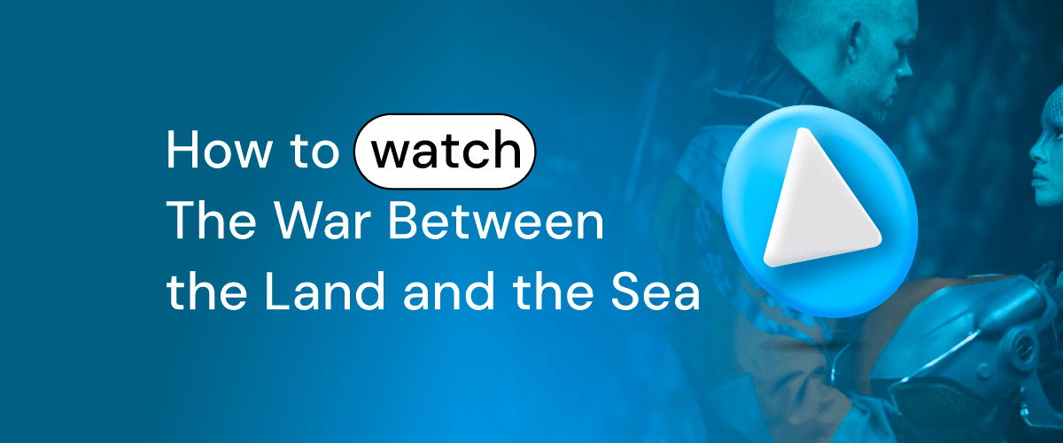How to watch The War Between the Land and the Sea with a VPN
