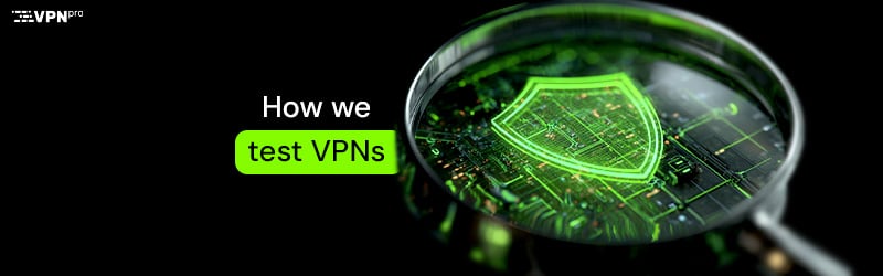 How we test and review VPNs