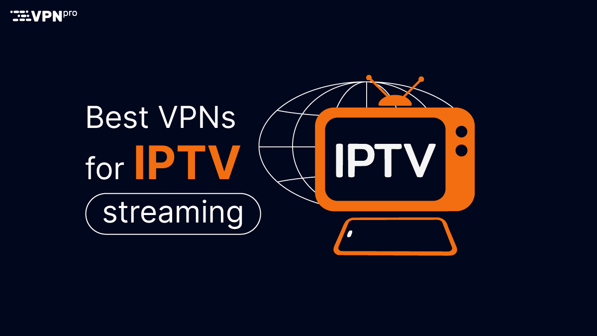 Best VPNs for IPTV streaming
