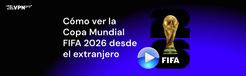 como ver la copa mundial fifa desde el extranjero vpnpro